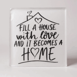 Fill a house with love and it becomes a home | 10cm Glass Coaster