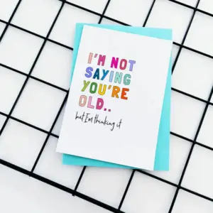 I'm Not Saying You're Old Birthday Card - Playful & Recycled