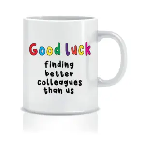 Good Luck Finding Better Colleagues Than Us Mug Gift